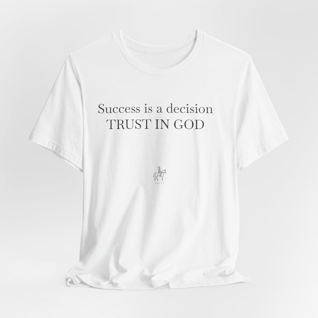 Trust in God Tee — "Success is a decision" Inspirational Christian T-Shirt